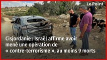 Cisjordanie : Israël affirme avoir mené une opération de « contre-terrorisme », au moins 9 morts