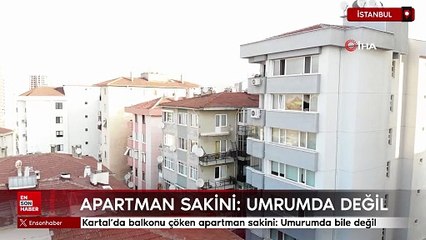 Kartal'da balkonu çöken apartman sakini: Umurumda bile değil