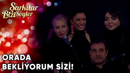 "Orada Bekliyorum Sizi!" | Şarkılar Bizi Söyler 34.Bölüm