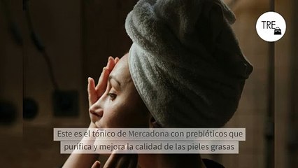 Este es el tónico de Mercadona con prebióticos que purifica y mejora la calidad de las pieles grasas
