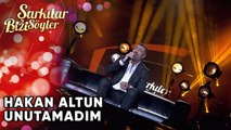 Hakan Altun  - Unutamadım | Şarkılar Bizi Söyler | Performans