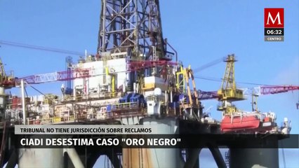 México gana caso Oro Negro, CIADI descarta pago de 270 millones