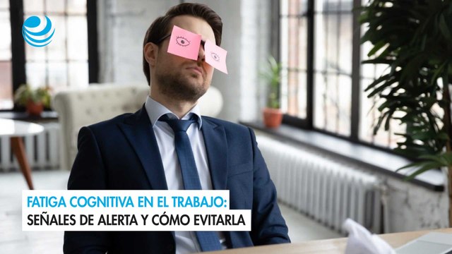 Fatiga cognitiva en el trabajo Señales de alerta y cómo evitarla