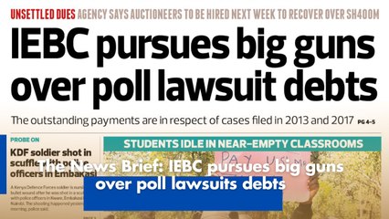 The News Brief- IEBC pursues big guns over poll lawsuits debts