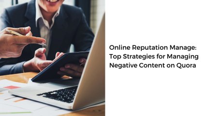 Online Reputation Manage Top Strategies for Managing Negative Content on Quora