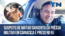 Suspeito de matar sargento da Polícia Militar em Cariacica é preso no RJ