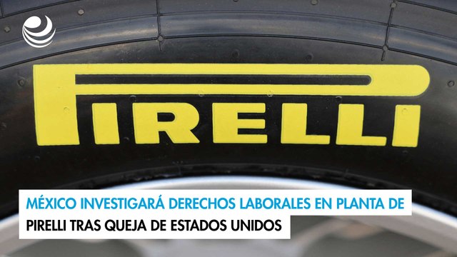 México investigará derechos laborales en planta de Pirelli tras queja de Estados Unidos