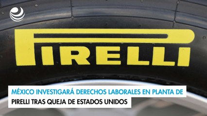 México investigará derechos laborales en planta de Pirelli tras queja de Estados Unidos