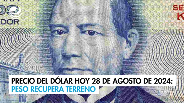 Precio del dólar hoy 28 de agosto de 2024: Peso recupera terreno
