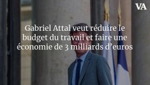 Gabriel Attal veut réduire le budget du travail et faire une économie de 3 milliards d’euros