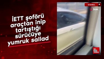 İETT şoförü araçtan inip tartıştığı sürücüye yumruk salladı