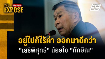 อยู่ไปก็ไร้ค่า ออกมาดีกว่า  "เสรีพิศุทธ์" น้อยใจ "ทักษิณ" | The Expose Highlight
