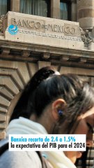 Banxico recorta de 2.4 a 1.5% la expectativa del PIB para el 2024