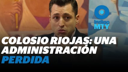 Se acaba la administración de Colosio Riojas... No lo vamos a extrañar | Reporte Indigo