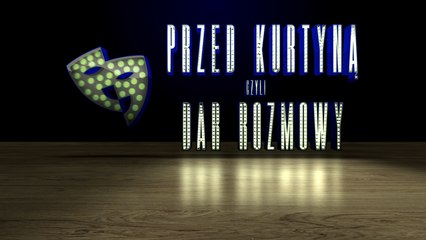 Przed Kurtyną czyli DAR rozmowy - Tomasz Barszcz