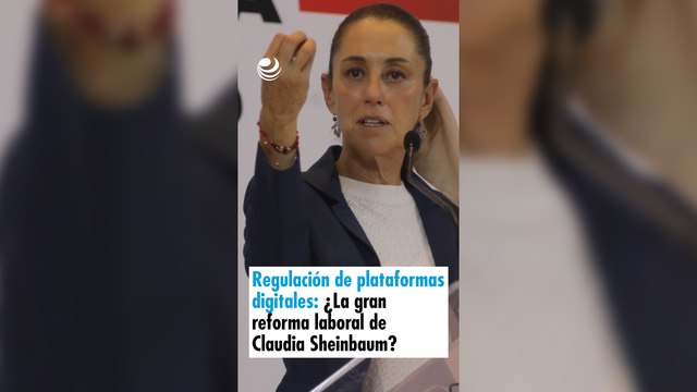 Regulación de plataformas digitales: ¿La gran reforma laboral de Claudia Sheinbaum?