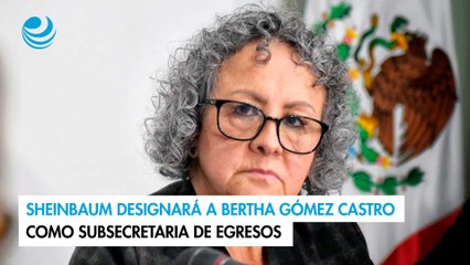 Sheinbaum designará a Bertha Gómez Castro como subsecretaria de Egresos