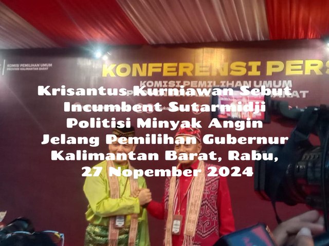 Ini Kolerasi Incumbent Sutarmidji, Gubernur Kalimantan Barat, 2018 Sampai 2024 dengan Minyak Angin, Menurut Krisantus Kurniawan, Calon Wakil Gubernur Kalimantan Barat 2024, Tentang Provinsi Kapuas Raya Sektor Timur Sampai Sekarang Belum Terwujud