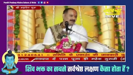 शिव भक्त का सबसे सर्वश्रेष्ठ लक्षण कैसा होता हैं || Pandit Pradeep Ji Mishra Sehore Wale
