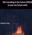 Me traveling in the future to see my future wife