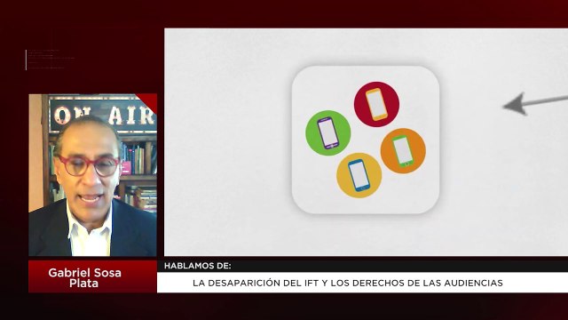 La desaparición del IFT y los derechos de las audiencias: Gabriel Sosa Plata