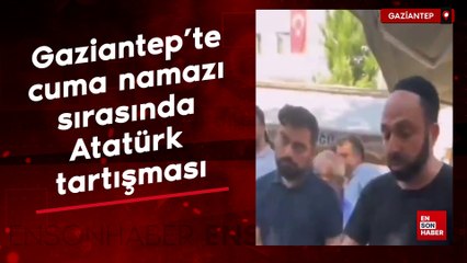 Gaziantep'te cuma namazı sırasında Atatürk tartışması