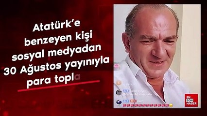 Atatürk'e benzeyen kişi, sosyal medyadan 30 Ağustos yayınıyla para topladı