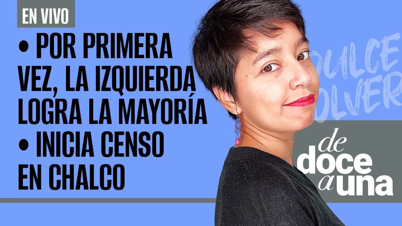 #EnVivo #DeDoceAUna¬ La izquierda es mayoría por primera vez en el Congreso ¬ Inicia censo en Chalco