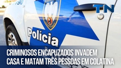 Criminosos encapuzados invadem casa e matam três pessoas em Colatina