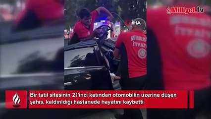 Feci olay! 21'inci kattan otomobilin üzerine düşerek hayatını kaybetti