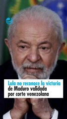 Lula no reconoce la victoria de Maduro validada por corte venezolana