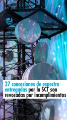 27 concesiones de espectro entregadas por la SCT son revocadas por incumplimientos