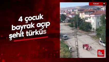 Tokat'ta 4 çocuk bayrak açıp şehit türküsü söyledi