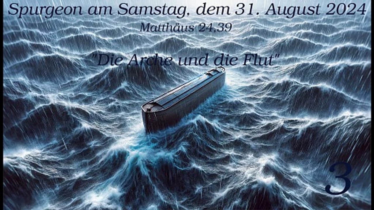 Spurgeon am Samstag, dem 31. August 2024 zu Matthäus 24,39 - 'Die Arche und die Flut' - Teil 3