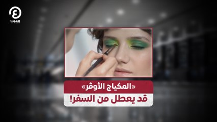 «المكياج الأوڤر» قد يعطل من السفر!