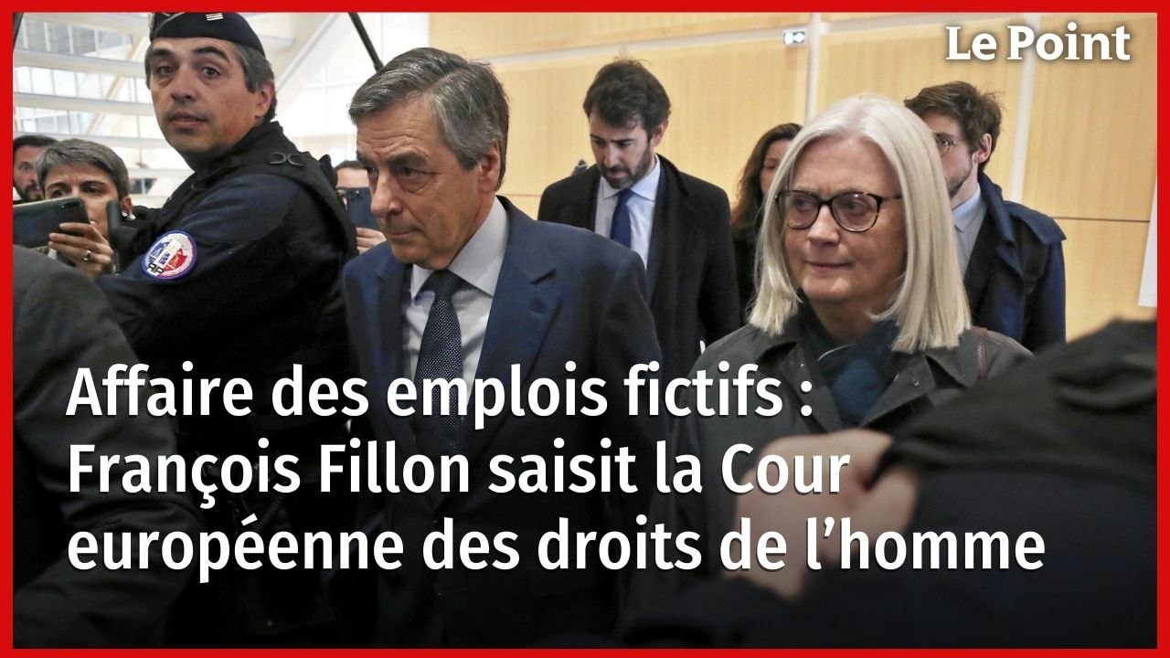 Affaire des emplois fictifs : François Fillon saisit la Cour européenne des droits de l’homme
