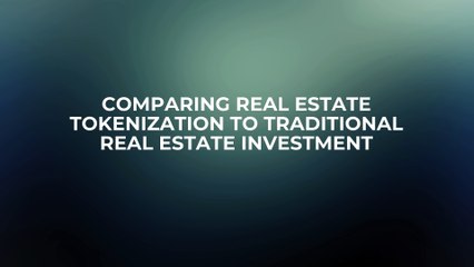 Comparing Real Estate Tokenization to Traditional Real Estate Investment