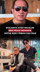Ikhlasnya Ayah Mahalini Beri Pesan Menohok untuk Rizky Febian dan Sule