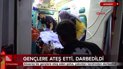 Aksaray'da gençlere ateş eden şahıs, yakınları tarafından darbedildi