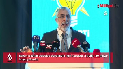 Bakan Işıkhan belediye borçlarıyla ilgili konuştu: 2 ayda 120 milyar liraya yükseldi