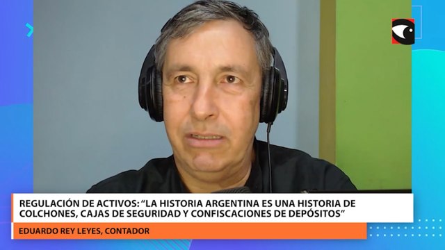 Regulación de Activos “La historia Argentina es una historia de colchones, cajas de seguridad y confiscaciones de depósitos”