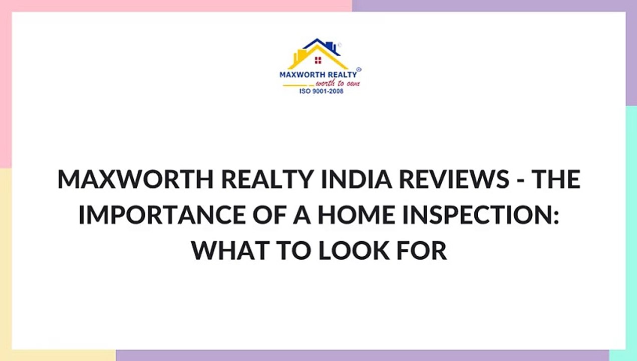 MAXWORTH REALTY INDIA REVIEWS - THE IMPORTANCE OF A HOME INSPECTION WHAT TO LOOK FOR