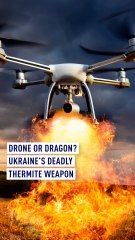 Drone or Dragon: Ukraine’s deadly thermite weapon