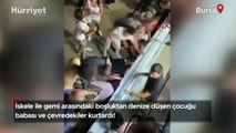 İskele ile gemi arasındaki boşluktan denize düşen çocuğu babası ve çevredekiler kurtardı