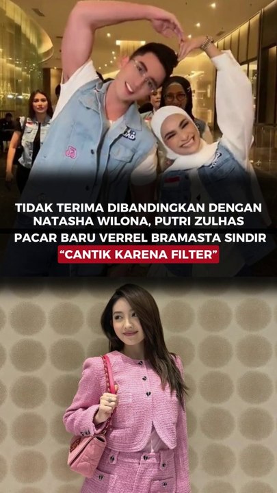TIDAK TERIMA DIBANDINGKAN DENGAN NATASHA WILONA, PUTRI ZULHAS PACAR BARU VERREL BRAMASTA SINDIR “CANTIK KARENA FILTER”