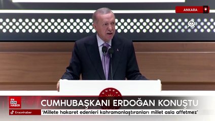 Erdoğan: Millete hakaret edenleri kahramanlaştıranları millet asla affetmez
