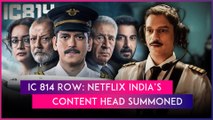 IC 814: The Kandahar Hijack Controversy: Netflix India’s Content Head Summoned Over Hijackers’ Names