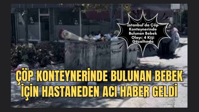İstanbul Avcılar’da Çöp Konteynerinde Bulunan Bebek Hayatını Kaybett