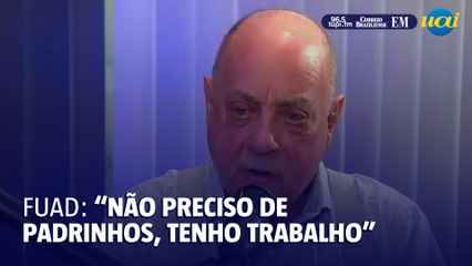 Fuad: "Não preciso de padrinhos, tenho trabalho"