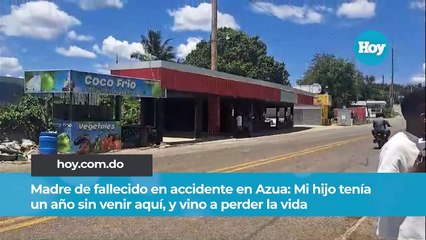 Madre de fallecido en accidente en Azua Mi hijo tenía un año sin venir aquí, y vino a perder la vida